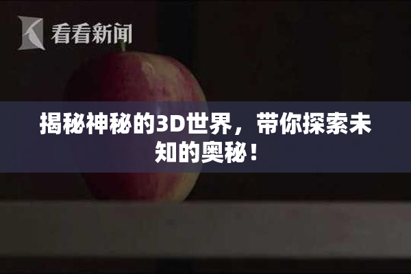 揭秘神秘的3D世界，带你探索未知的奥秘！
