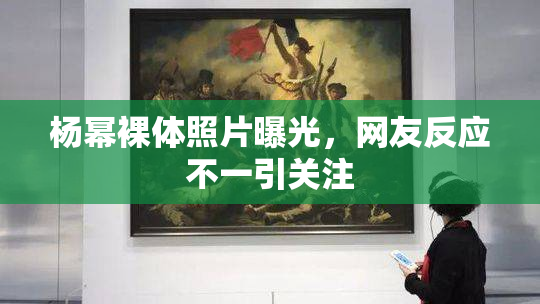 杨幂裸体照片曝光，网友反应不一引关注
