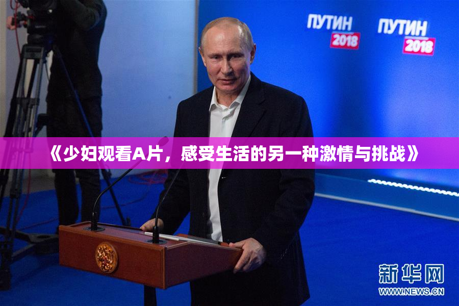 《少妇观看A片，感受生活的另一种激情与挑战》