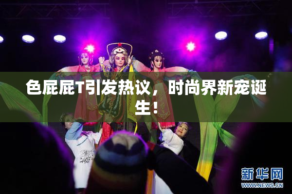 色屁屁T引发热议，时尚界新宠诞生！
