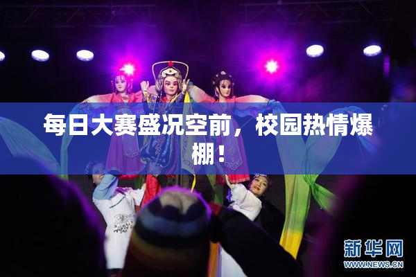 每日大赛盛况空前，校园热情爆棚！