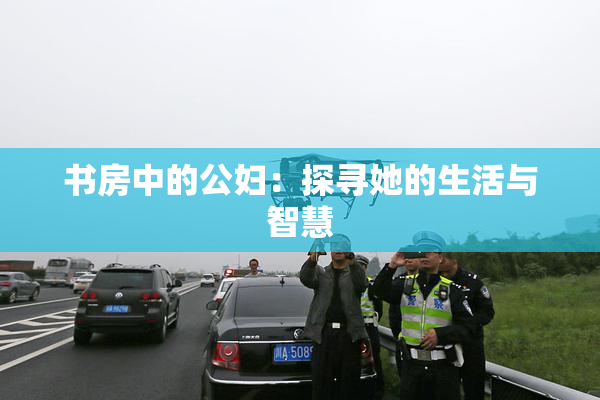 书房中的公妇：探寻她的生活与智慧