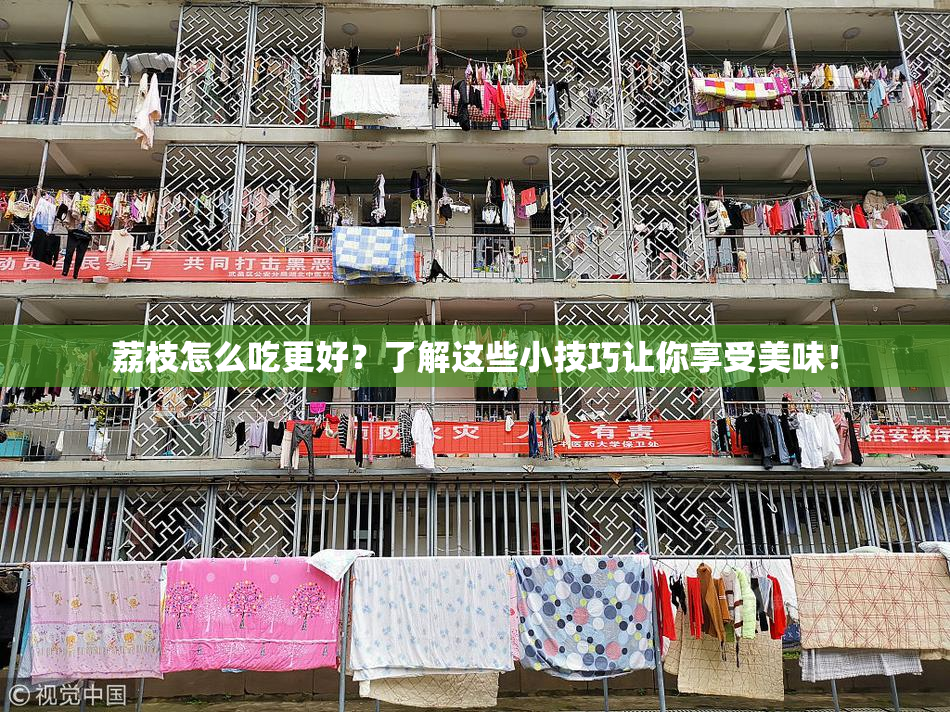 荔枝怎么吃更好？了解这些小技巧让你享受美味！