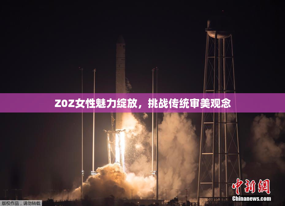 Z0Z女性魅力绽放，挑战传统审美观念