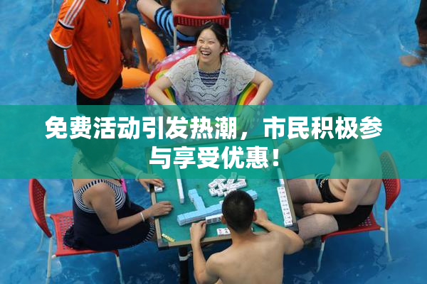 免费活动引发热潮，市民积极参与享受优惠！
