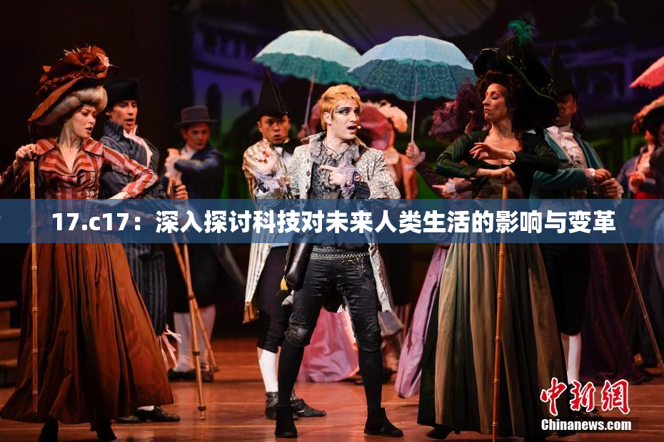 17.c17：深入探讨科技对未来人类生活的影响与变革