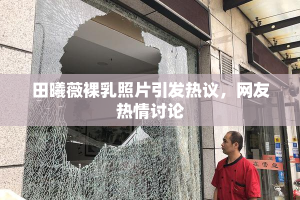 田曦薇裸乳照片引发热议，网友热情讨论