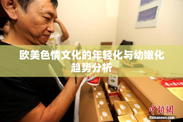 欧美色情文化的年轻化与幼嫩化趋势分析