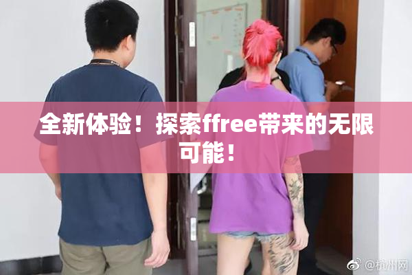 全新体验！探索ffree带来的无限可能！