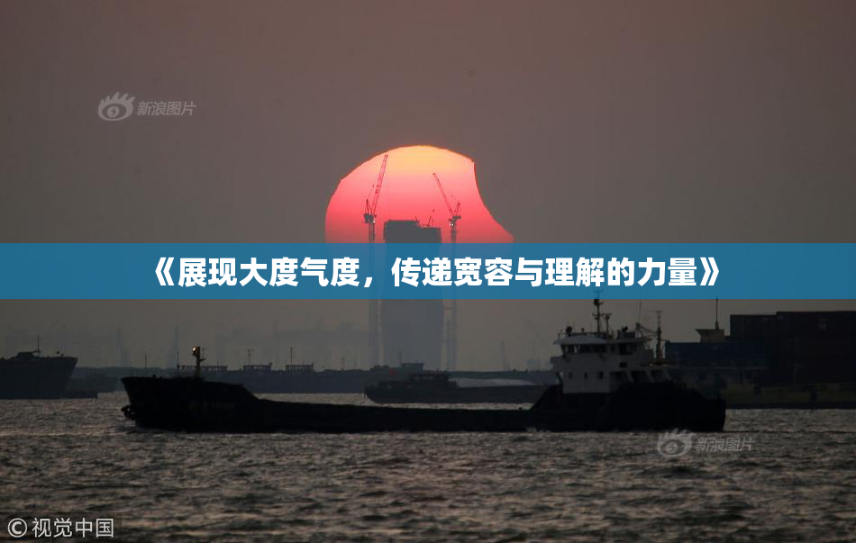 《展现大度气度，传递宽容与理解的力量》