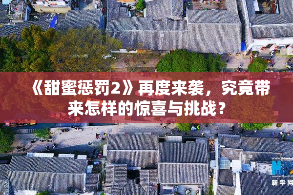 《甜蜜惩罚2》再度来袭，究竟带来怎样的惊喜与挑战？