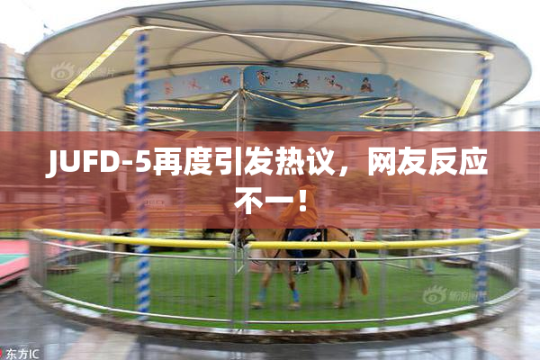 JUFD-5再度引发热议，网友反应不一！