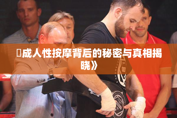 巜成人性按摩背后的秘密与真相揭晓》