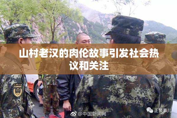 山村老汉的肉伦故事引发社会热议和关注