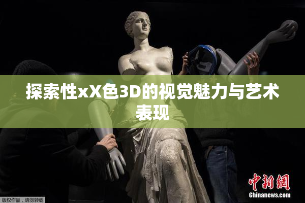 探索性xX色3D的视觉魅力与艺术表现