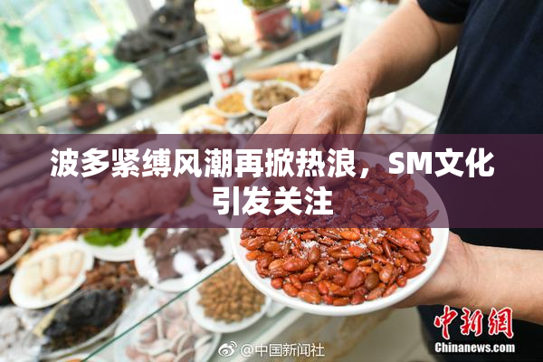 波多紧缚风潮再掀热浪，SM文化引发关注
