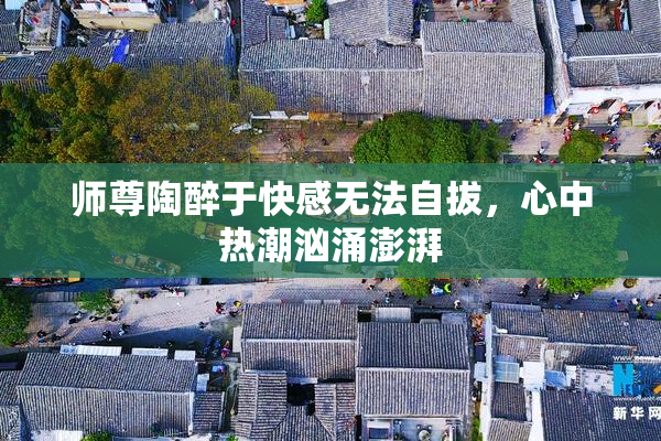 师尊陶醉于快感无法自拔，心中热潮汹涌澎湃