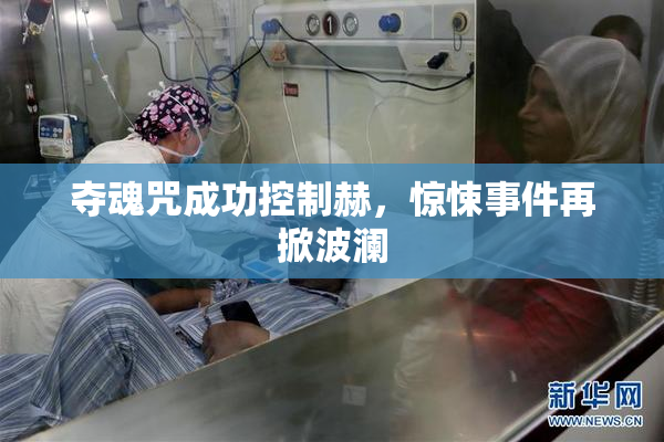 夺魂咒成功控制赫，惊悚事件再掀波澜