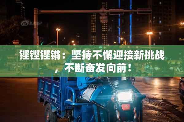 铿铿铿锵：坚持不懈迎接新挑战，不断奋发向前！