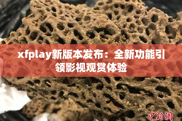 xfplay新版本发布：全新功能引领影视观赏体验
