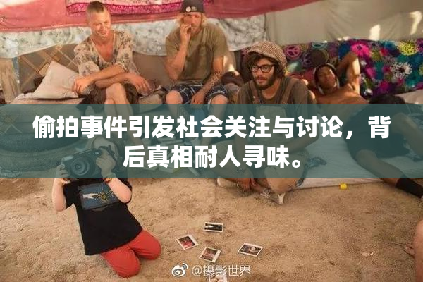 偷拍事件引发社会关注与讨论，背后真相耐人寻味。