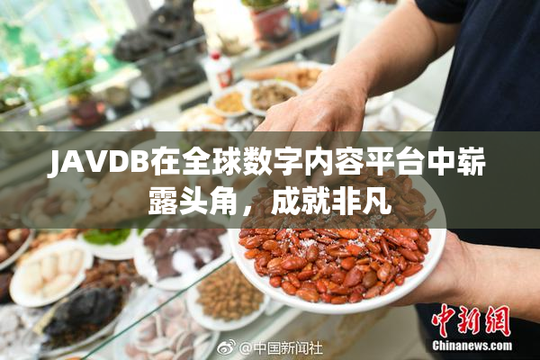 JAVDB在全球数字内容平台中崭露头角，成就非凡