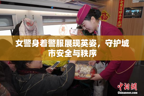 女警身着警服展现英姿，守护城市安全与秩序