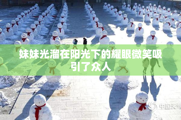 妹妹光溜在阳光下的耀眼微笑吸引了众人