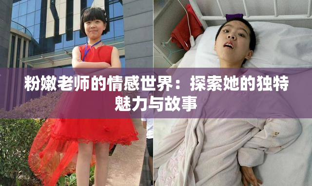 粉嫩老师的情感世界：探索她的独特魅力与故事