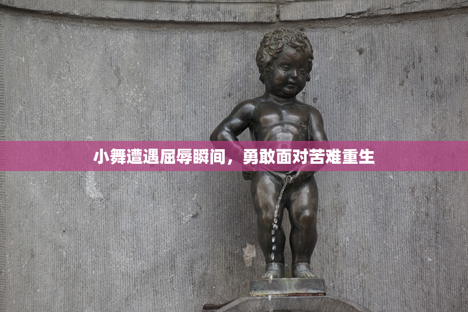 小舞遭遇屈辱瞬间，勇敢面对苦难重生