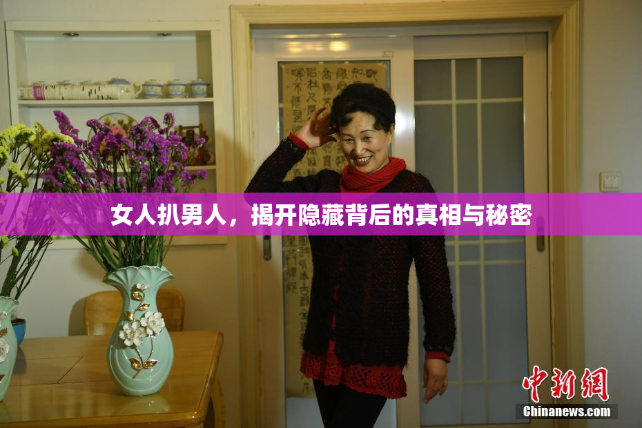 女人扒男人，揭开隐藏背后的真相与秘密