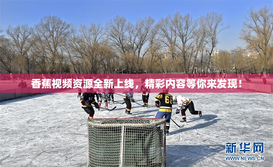 香蕉视频资源全新上线，精彩内容等你来发现！