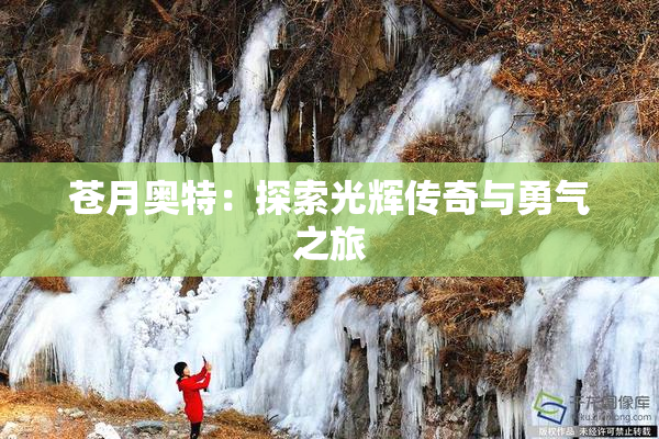 苍月奥特：探索光辉传奇与勇气之旅