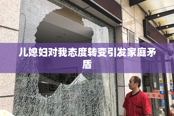 儿媳妇对我态度转变引发家庭矛盾