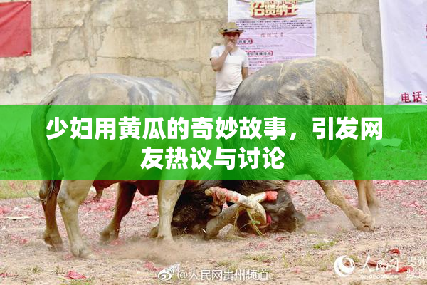 少妇用黄瓜的奇妙故事，引发网友热议与讨论