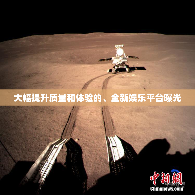 大幅提升质量和体验的、全新娱乐平台曝光