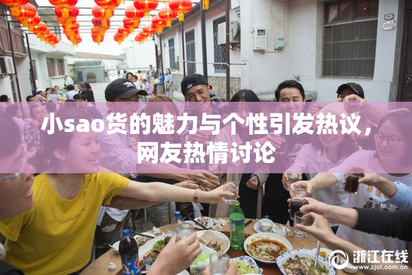 小sao货的魅力与个性引发热议，网友热情讨论