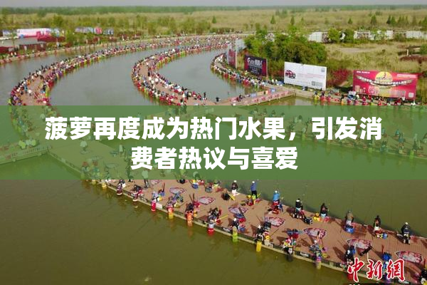 菠萝再度成为热门水果，引发消费者热议与喜爱