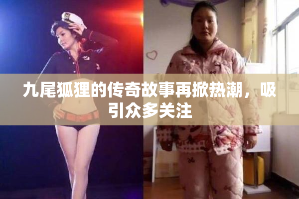 九尾狐狸的传奇故事再掀热潮，吸引众多关注