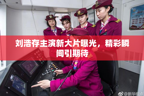 刘浩存主演新大片曝光，精彩瞬间引期待