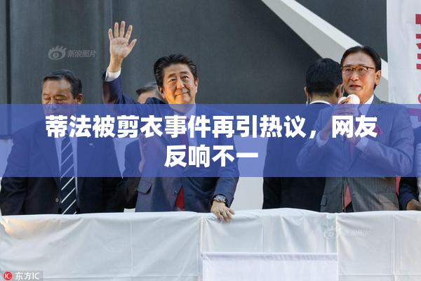 蒂法被剪衣事件再引热议，网友反响不一