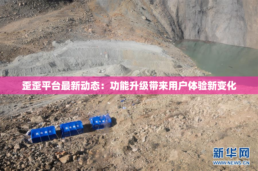 歪歪平台最新动态：功能升级带来用户体验新变化