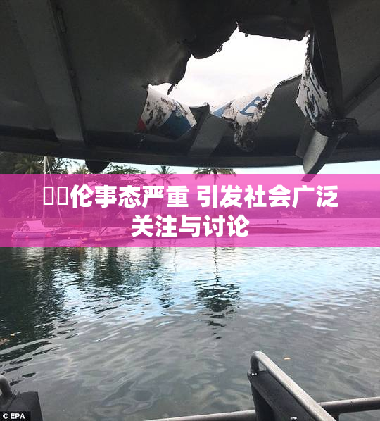 強姧伦事态严重 引发社会广泛关注与讨论
