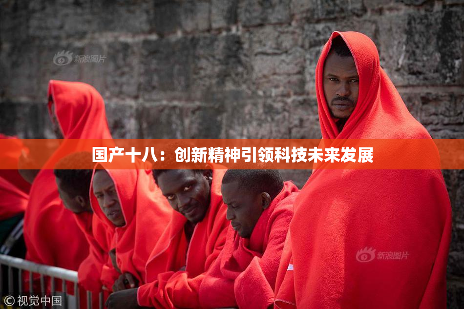 国产十八：创新精神引领科技未来发展
