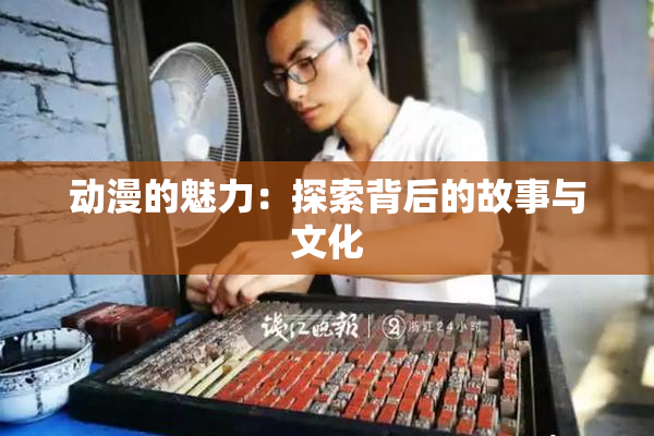 动漫的魅力：探索背后的故事与文化