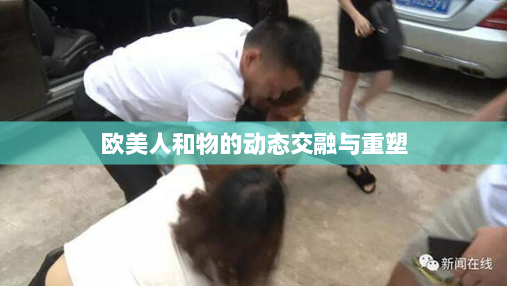 欧美人和物的动态交融与重塑