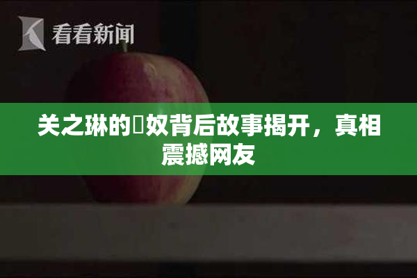 关之琳的婬奴背后故事揭开，真相震撼网友