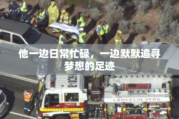 他一边日常忙碌，一边默默追寻梦想的足迹