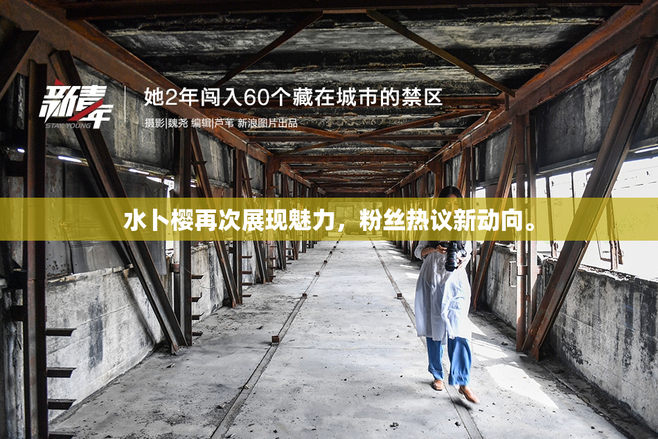 水卜樱再次展现魅力，粉丝热议新动向。