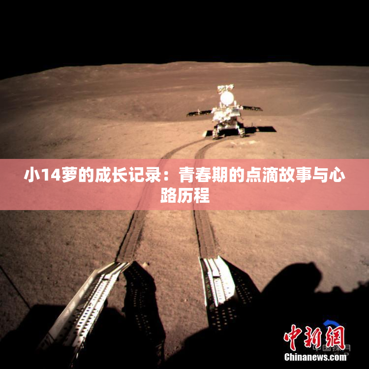 小14萝的成长记录：青春期的点滴故事与心路历程